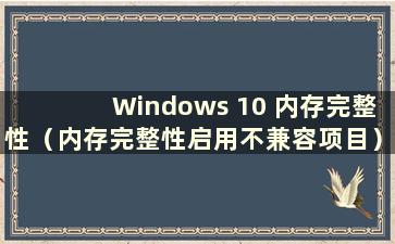 Windows 10 内存完整性（内存完整性启用不兼容项目）